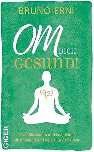 Bruno Erni - OM dich GESUND!: Löse Blockaden und lass deine Selbstheilung und dein Glück sprudeln. - Preis vom 09.10.2026 07:28:09 h