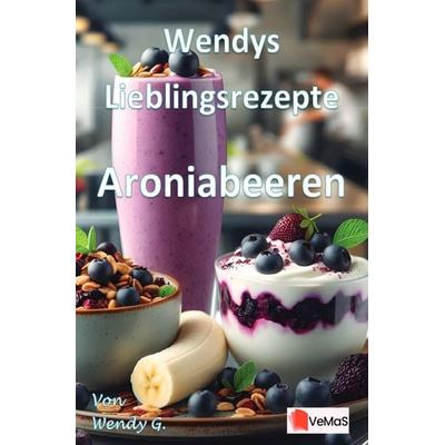 Wendys Lieblingsrezepte - Aroniabeeren, Taschenbuch von Wendy G., Epubli, 978-3-565-02226-7