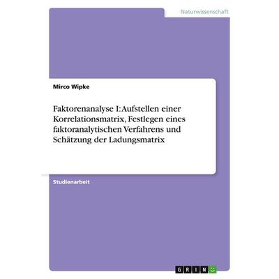Faktorenanalyse I: Aufstellen einer Korrelationsmatrix, Festlegen eines faktoranalytischen Verfahrens und Schätzung der Ladungsmatrix, Taschenbuch von