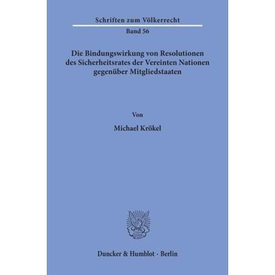 Die Bindungswirkung von Resolutionen des Sicherheitsrates der Vereinten Nationen gegenüber Mitgliedstaaten., Taschenbuch von Michael Krökel, Duncker &