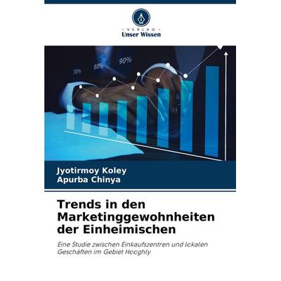 Trends in den Marketinggewohnheiten der Einheimischen, Taschenbuch von Jyotirmoy Koley,Apurba Chinya, Verlag Unser Wissen, 978-620-8-80773-3