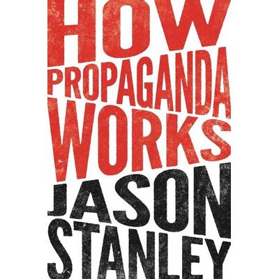 How Propaganda Works, Taschenbuch von Jason Stanley, Princeton Univers. Press, 978-0-691-17342-9