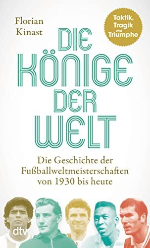 Florian Kinast - Die Könige der Welt: Taktik, Tragik und Triumphe – Die Geschichte der Fußballweltmeisterschaften von 1930 bis heute - Preis vom 09.10.2026 07:28:09 h