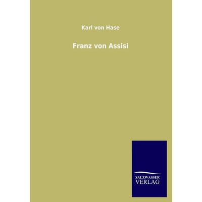 Franz von Assisi, Taschenbuch von Karl Hase, Salzwasser, 978-3-8460-1379-3