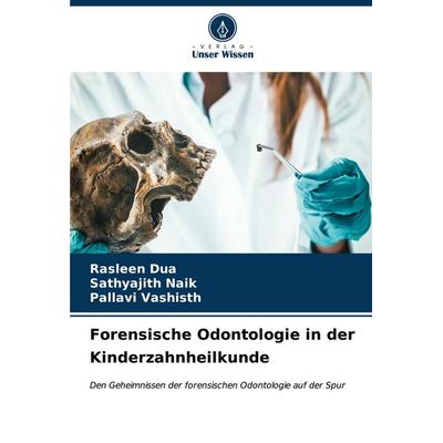 Forensische Odontologie in der Kinderzahnheilkunde, Taschenbuch von Rasleen Dua,Sathyajith Naik,Pallavi Vashisth, Verlag Unser Wissen,