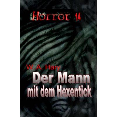 HORROR Buchausgabe / HORROR 014 Buchausgabe: Der Mann mit dem Hexentick, Taschenbuch von Wilfried A. Hary, Epubli, 978-3-8197-1968-4