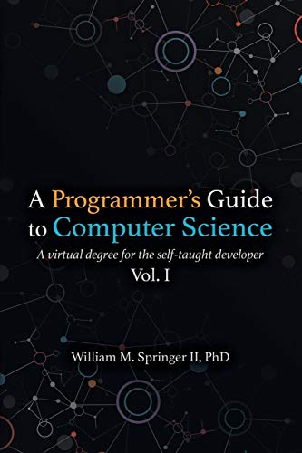 Springer II, Dr. William M - A Programmer's Guide to Computer Science: A virtual degree for the self-taught developer - Preis vom 10.10.2026 11:48:34 h
