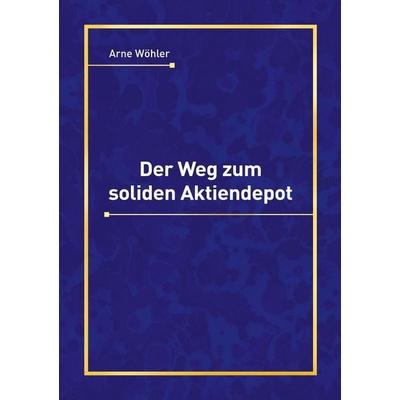 Der Weg zum soliden Aktiendepot, Taschenbuch von Arne Wöhler, BoD – Books on Demand, 978-3-7693-6294-7