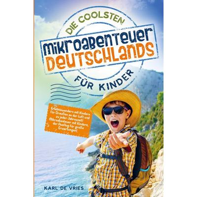 Die coolsten Mikroabenteuer Deutschlands für Kinder, Taschenbuch von Karl de Vries, Frieling-Verlag Berlin, 978-94-036-6735-5