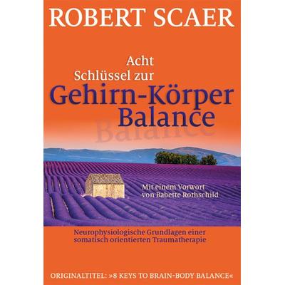 Acht Schlüssel zur Gehirn-Körper-Balance, Taschenbuch von Robert Scaer, G. P. Probst Verlag, 978-3-944476-21-6