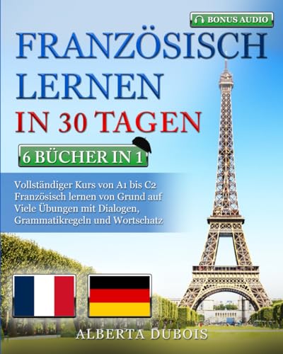 Alberta Dubois - FRANZÖSISCH LERNEN IN 30 TAGEN: 6 BÜCHER IN 1: Vollständiger Kurs von A1 bis C2 Französisch lernen von Grund auf Viele Übungen mit Dialogen, Grammatikregeln und Wortschatz + BONUS-AUDIO - Preis vom 30.09.2026 09:01:18 h