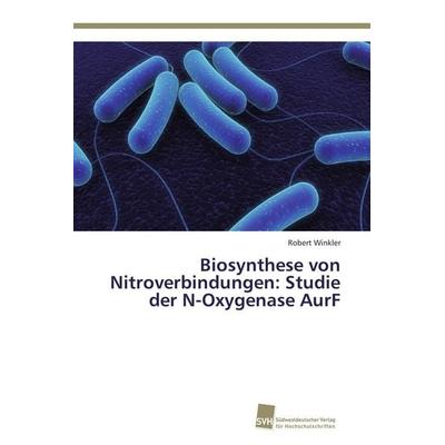 Biosynthese von Nitroverbindungen: Studie der N-Oxygenase AurF, Taschenbuch von Robert Winkler, Südwestdeutscher Verlag für Hochschulschriften,