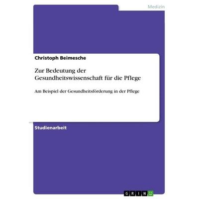 Zur Bedeutung der Gesundheitswissenschaft für die Pflege, Taschenbuch von Christoph Beimesche, GRIN, 978-3-656-30076-2