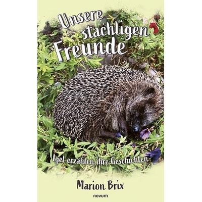 Unsere stachligen Freunde, Gebundene Ausgabe von Marion Brix, Novum Verlag, 978-3-7116-0336-4
