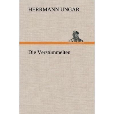 Die Verstümmelten, Gebundene Ausgabe von Herrmann Ungar, Tredition, 978-3-8472-6309-8
