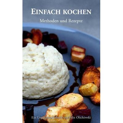 Einfach kochen, Taschenbuch von Felix Olschewski, BoD – Books on Demand, 978-3-7528-7940-7