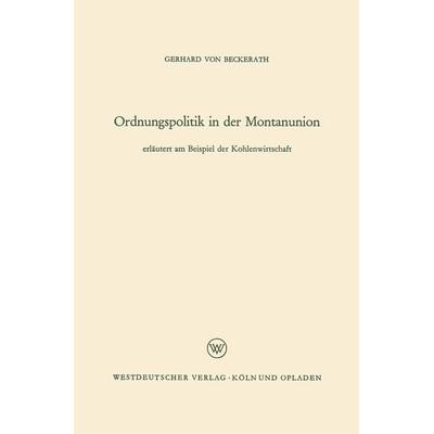 Ordnungspolitik in der Montanunion, Taschenbuch von Gerhard Beckerath, VS Verlag für Sozialwissenschaften, 978-3-663-00893-4