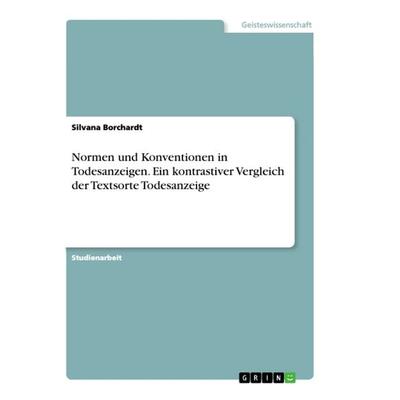 Normen und Konventionen in Todesanzeigen. Ein kontrastiver Vergleich der Textsorte Todesanzeige, Taschenbuch von Silvana Borchardt, GRIN,