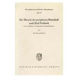 Die Theorie der peripheren Wirtschaft nach Raúl Prebisch, Fachbücher von Dietrich Beier