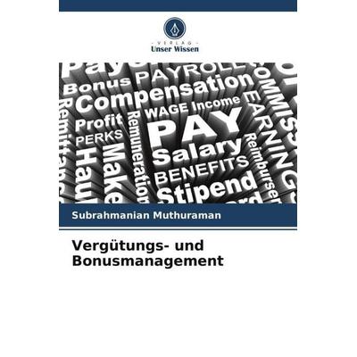 Vergütungs- und Bonusmanagement, Taschenbuch von Subrahmanian Muthuraman, Verlag Unser Wissen, 978-620-5-61914-8
