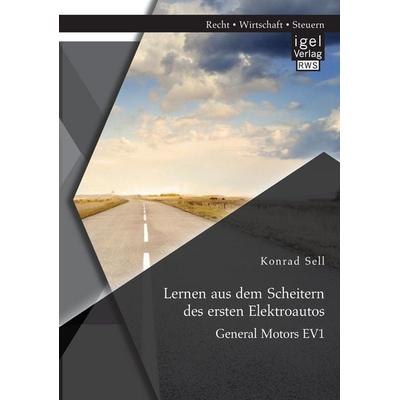 Lernen aus dem Scheitern des ersten Elektroautos: General Motors EV1, Taschenbuch von Konrad Sell, Igel Verlag RWS, 978-3-95485-280-2