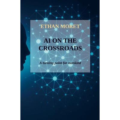 AI on the crossroads, Taschenbuch von Ethan Moret, Ethan Moret, 978-94-038-2813-8