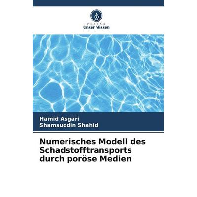 Numerisches Modell des Schadstofftransports durch poröse Medien, Taschenbuch von Hamid Asgari,Shamsuddin Shahid, Verlag Unser Wissen,
