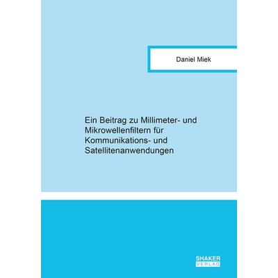 Ein Beitrag zu Millimeter- und Mikrowellenfiltern für Kommunikations- und Satellitenanwendungen, Taschenbuch von Daniel Miek, Shaker,