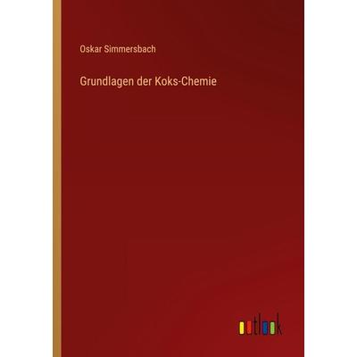 Grundlagen der Koks-Chemie, Taschenbuch von Oskar Simmersbach, Outlook, 978-3-368-22802-6
