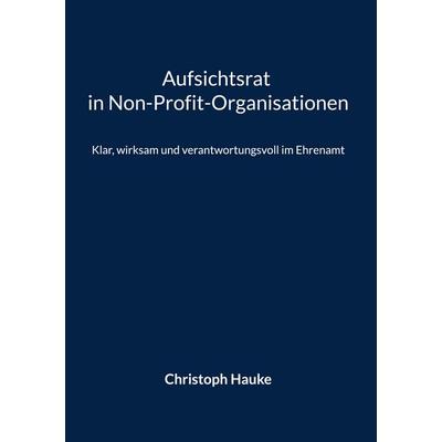 Aufsichtsrat in Non-Profit-Organisationen, Gebundene Ausgabe von Christoph Hauke, BoD – Books on Demand, 978-3-695-74479-4