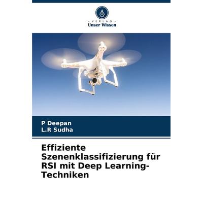 Effiziente Szenenklassifizierung für RSI mit Deep Learning-Techniken, Taschenbuch von P. Deepan,L. R. Sudha, Verlag Unser Wissen, 978-620-6-80476-5