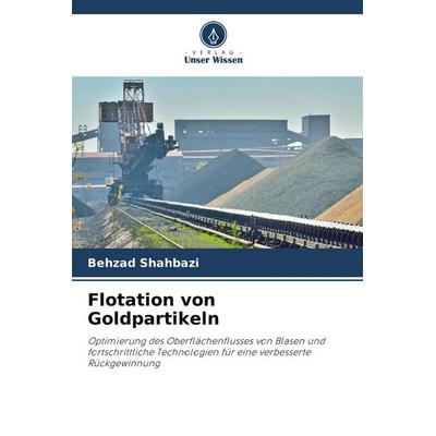 Flotation von Goldpartikeln, Taschenbuch von Behzad Shahbazi, Verlag Unser Wissen, 978-620-8-34716-1