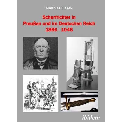 Scharfrichter in Preußen und im Deutschen Reich 1866 - 1945, Taschenbuch von Matthias Blazek, Ibidem, 978-3-8382-0107-8