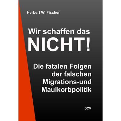 Wir schaffen das NICHT!, Taschenbuch von Herbert W. Fischer, DC Publishing, 978-3-9867410-1-3