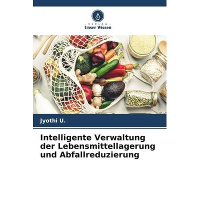 Intelligente Verwaltung der Lebensmittellagerung und Abfallreduzierung, Taschenbuch von Jyothi U., Verlag Unser Wissen, 978-620-6-32191-0