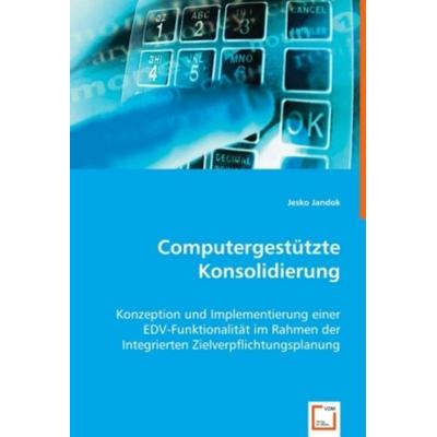 Jandok, J: Computergestützte Konsolidierung, Taschenbuch von Jesko Jandok, VDM, 978-3-639-01042-8