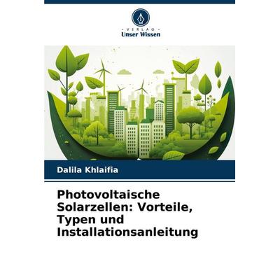 Photovoltaische Solarzellen: Vorteile, Typen und Installationsanleitung, Taschenbuch von Dalila Khlaifia, Verlag Unser Wissen, 978-620-3-90317-1