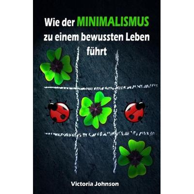 Wie der MINIMALISMUS zu einem bewussten Leben führt, Taschenbuch von Victoria Johnson, Epubli, 978-3-7418-9071-0