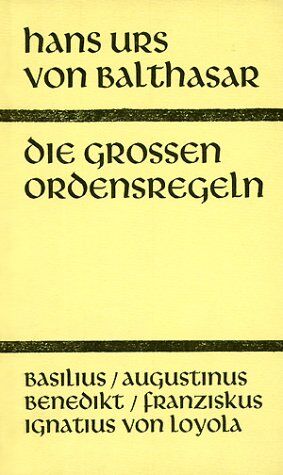 Balthasar, Hans Urs von - Die großen Ordensregeln: Basilius, Augustinus, Franziskus, Benedikt, Ignatius von Loyola - Preis vom 11.10.2026 03:10:56 h