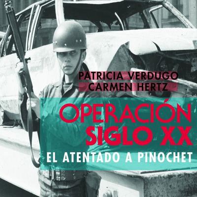 Operación Siglo XX. El atentado a Pinochet - Patricia Verdugo y. Carmen Hertz, Audio, 9789178975525