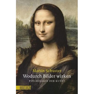 Wodurch Bilder wirken. Psychologie der Kunst (NA), Taschenbuch von Martin Schuster,Manfred Koch-Hillebrecht, DuMont Buchverlag, 978-3-8321-6345-7