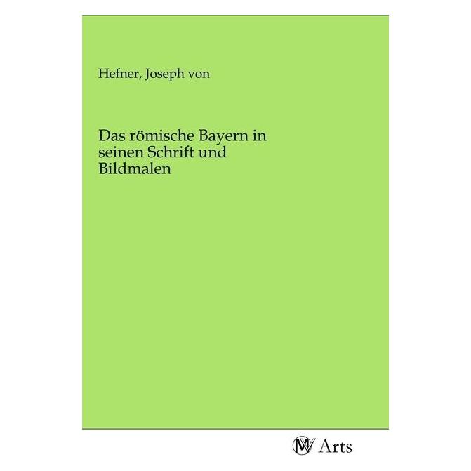 MV-Arts Das römische Bayern in seinen Schrift und Bildmalen (Softcover, Joseph von Hefner) (56153132)