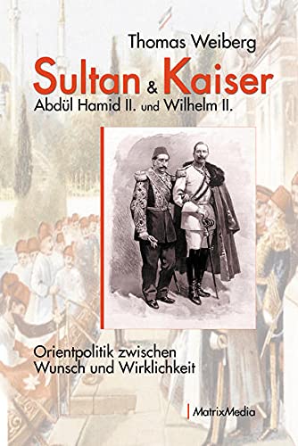 Thomas Weiberg - Sultan & Kaiser: Abdül Hamid II. und Wilhelm II.: Orientpolitik zwischen Wunsch und Wirklichkeit - Preis vom 30.09.2026 09:01:18 h