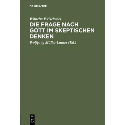 Die Frage nach Gott im skeptischen Denken, Gebundene Ausgabe von Wilhelm Weischedel, De Gruyter, 978-3-11-006812-2