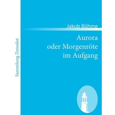 Aurora oder Morgenröte im Aufgang, Taschenbuch von Jakob Böhme, Contumax, 978-3-8430-6420-0