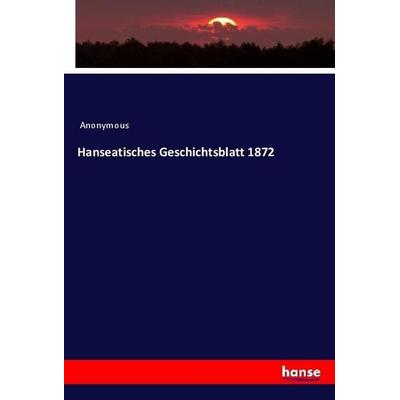 Hanseatisches Geschichtsblatt 1872, Taschenbuch von Anonymous, Hansebooks, 978-3-337-95226-6
