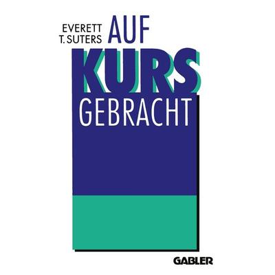 Auf Kurs Gebracht, Taschenbuch von Everett T. Suters, Betriebswirtschaftlicher Verlag Gabler, 978-3-322-82658-9