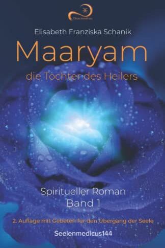 Schanik, Elisabeth Franziska - Maaryam, die Tochter des Heilers Band 1: Spiritueller Roman: 2. Auflage mit Gebeten für den Übergang der Seele - Preis vom 30.09.2026 09:01:18 h