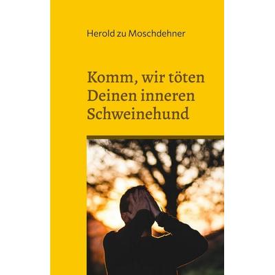 Komm, wir töten Deinen inneren Schweinehund, Taschenbuch von Herold zu Moschdehner, BoD – Books on Demand, 978-3-7347-0247-1