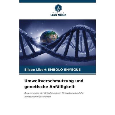 Umweltverschmutzung und genetische Anfälligkeit, Taschenbuch von Elisee Libert Embolo Enyegue, Verlag Unser Wissen, 978-620-9-78737-9